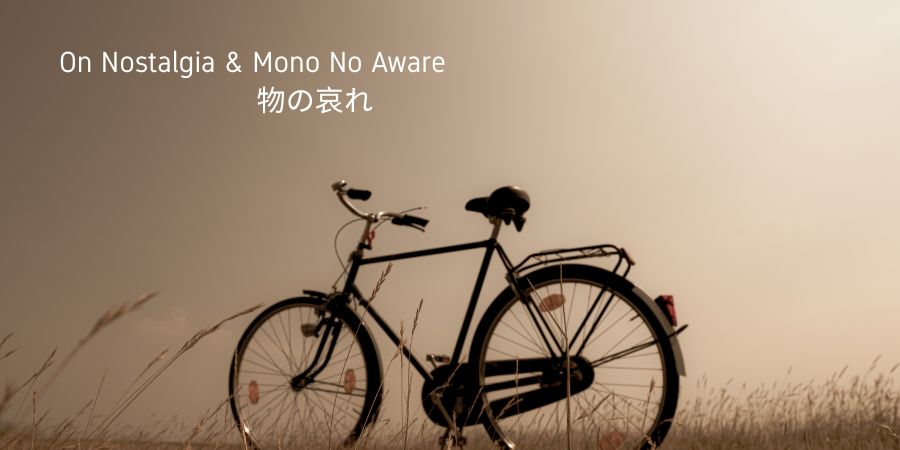 On Nostalgia and Mono No Aware (物の哀れ)